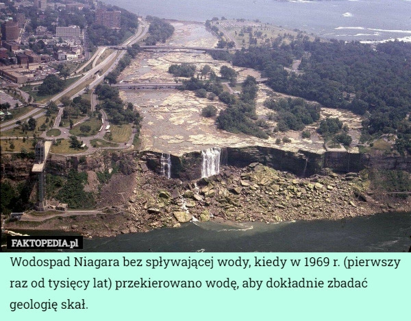 
    Wodospad Niagara bez spływającej wody, kiedy w 1969 r. (pierwszy raz od