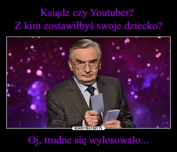 
    Ksiądz czy Youtuber? 
Z kim zostawiłbyś swoje dziecko? Oj, trudne się wylosowało...