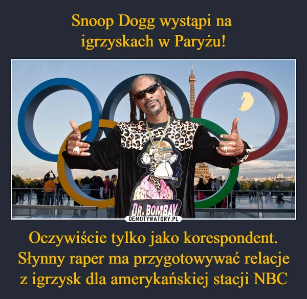 
    Snoop Dogg wystąpi na 
igrzyskach w Paryżu! Oczywiście tylko jako korespondent. Słynny raper ma przygotowywać relacje z igrzysk dla amerykańskiej stacji NBC