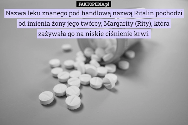 
    Nazwa leku znanego pod handlową nazwą Ritalin pochodzi od imienia żony jego