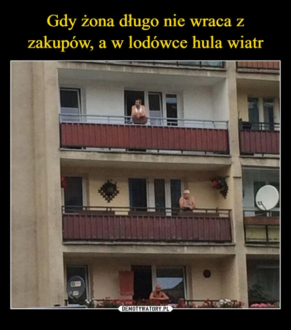 
    Gdy żona długo nie wraca z zakupów, a w lodówce hula wiatr