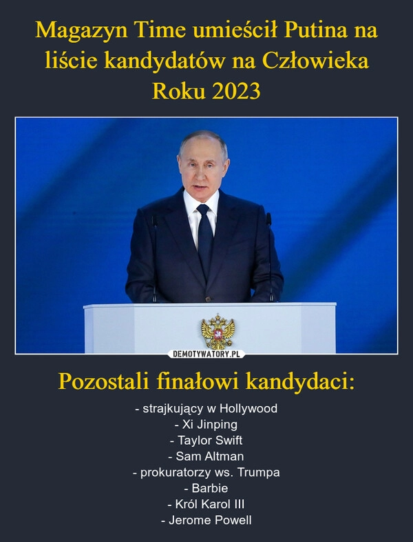 
    Magazyn Time umieścił Putina na liście kandydatów na Człowieka Roku 2023 Pozostali finałowi kandydaci: