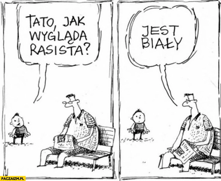 
    Tato jak wygląda rasista? Jest biały
