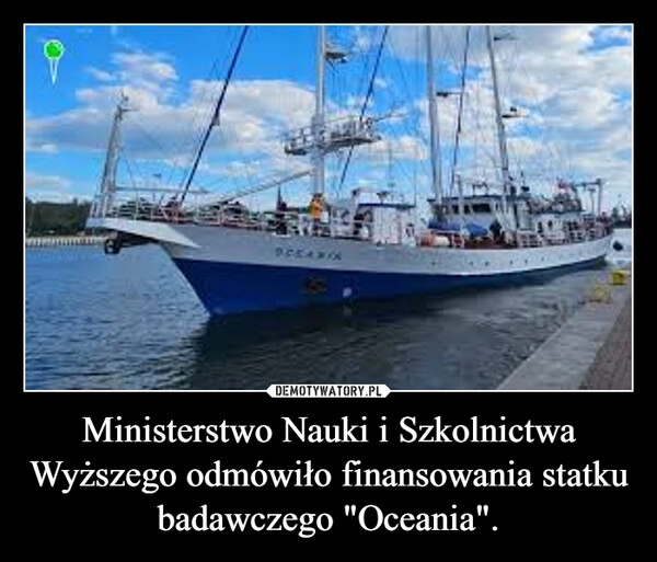 
    Ministerstwo Nauki i Szkolnictwa Wyższego odmówiło finansowania statku badawczego "Oceania".