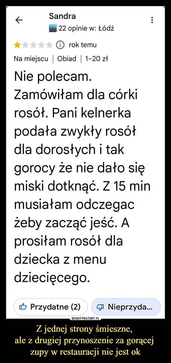 
    Z jednej strony śmieszne, 
ale z drugiej przynoszenie za gorącej 
zupy w restauracji nie jest ok