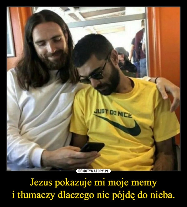 
    Jezus pokazuje mi moje memy i tłumaczy dlaczego nie pójdę do nieba.