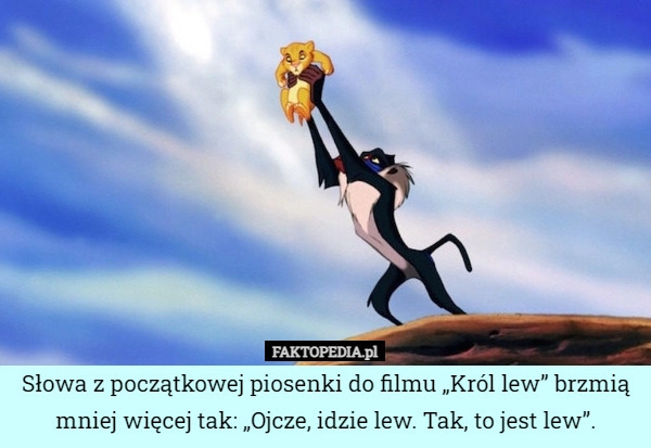 
    Słowa z początkowej piosenki do filmu „Król lew” brzmią mniej więcej tak: