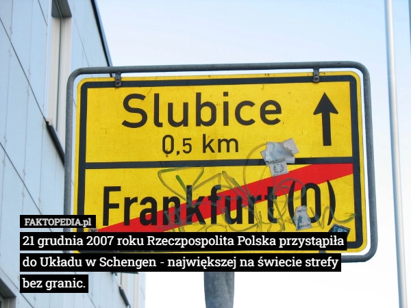 
    
			21 grudnia 2007 roku Rzeczpospolita Polska przystąpiła do Układu w Schengen					