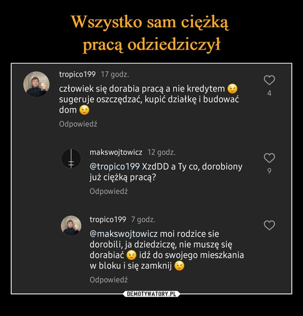 
    Wszystko sam ciężką 
pracą odziedziczył