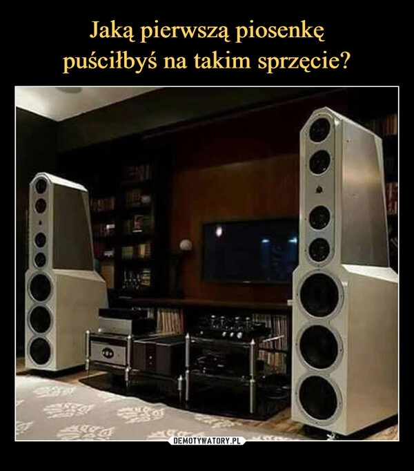 
    
Jaką pierwszą piosenkę
puściłbyś na takim sprzęcie? 