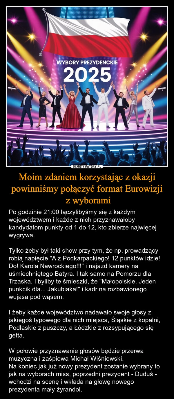 
    Moim zdaniem korzystając z okazji powinniśmy połączyć format Eurowizji
 z wyborami