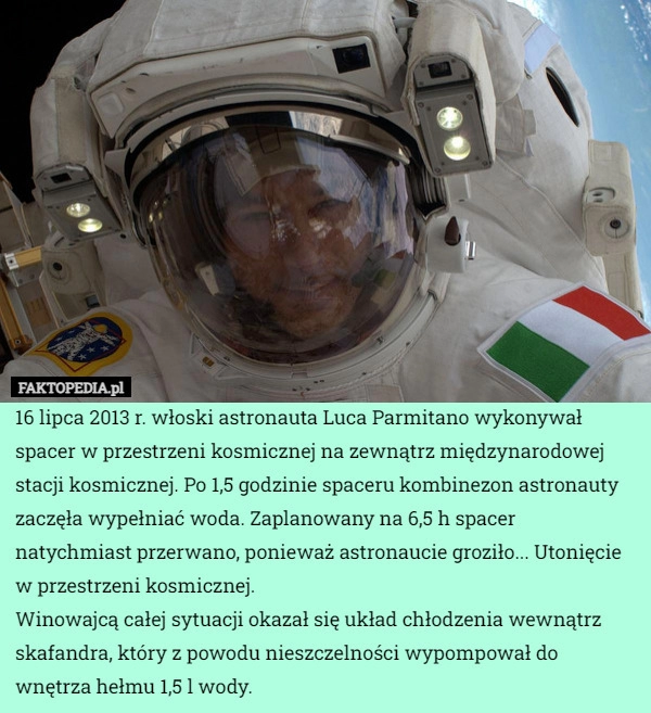 
    16 lipca 2013 r. włoski astronauta Luca Parmitano wykonywał spacer w przestrzeni