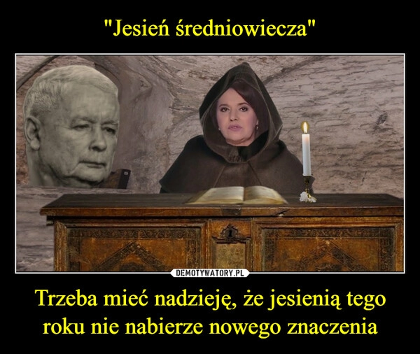 
    "Jesień średniowiecza" Trzeba mieć nadzieję, że jesienią tego roku nie nabierze nowego znaczenia