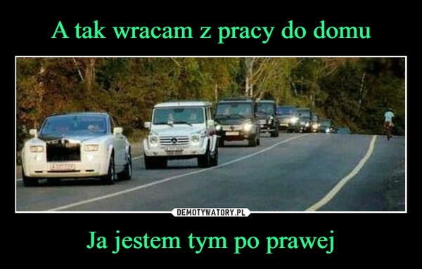 
    A tak wracam z pracy do domu Ja jestem tym po prawej