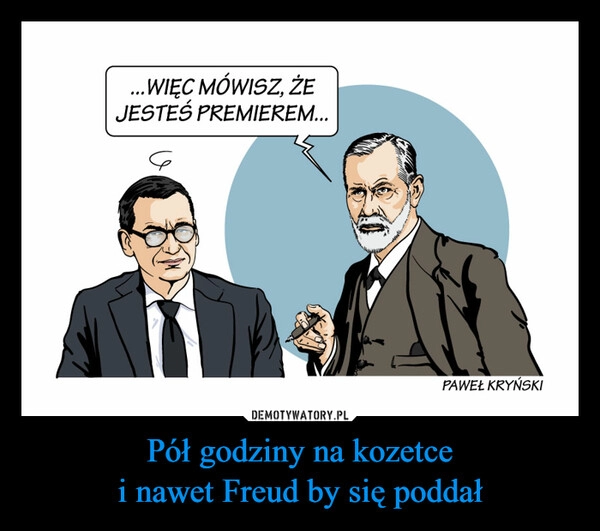 
    Pół godziny na kozetce
i nawet Freud by się poddał