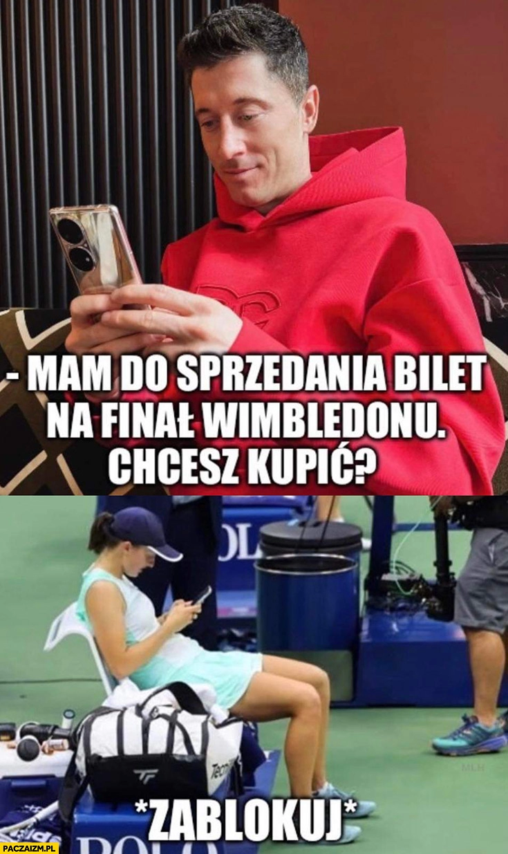 
    Lewandowski do Igi Światek mam do sprzedania bilet na finał Wimbledonu, chcesz kupić? Zablokuj