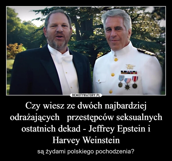
    Czy wiesz ze dwóch najbardziej odrażających   przestępców seksualnych ostatnich dekad - Jeffrey Epstein i Harvey Weinstein