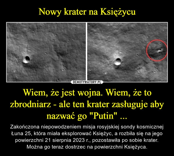 
    Nowy krater na Księżycu Wiem, że jest wojna. Wiem, że to zbrodniarz - ale ten krater zasługuje aby nazwać go "Putin" ...