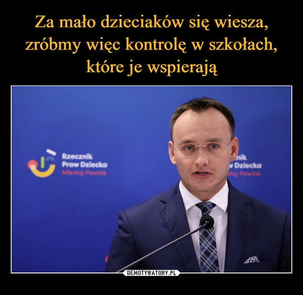 
    Za mało dzieciaków się wiesza, zróbmy więc kontrolę w szkołach, które je wspierają