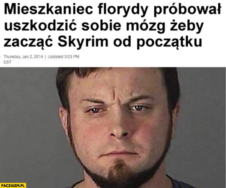 
    Mieszkaniec Florydy próbował uszkodzić sobie mózg żeby zacząć Skyrim od początku