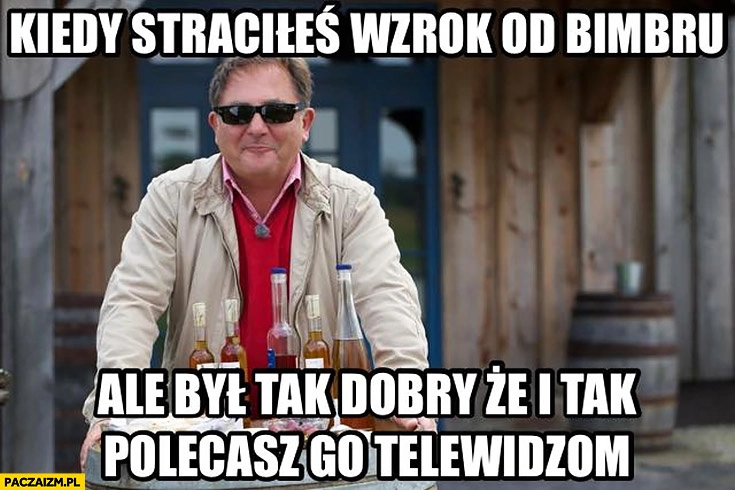 
    Makłowicz: kiedy straciłeś wzrok od bimbru, ale był tak dobry, że i tak polecasz go telewidzom