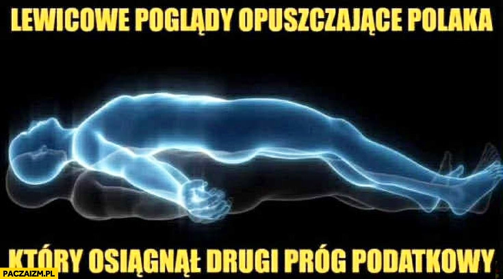 
    Lewicowe poglądy opuszczające ciało Polaka który osiągnął drugi próg podatkowy
