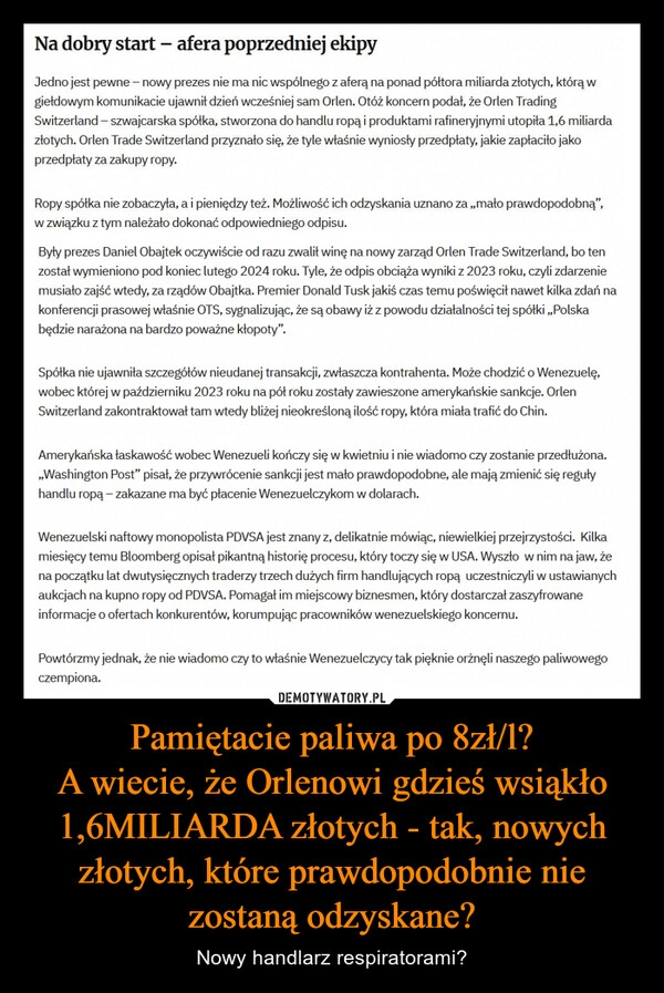 
    Pamiętacie paliwa po 8zł/l?
A wiecie, że Orlenowi gdzieś wsiąkło 1,6MILIARDA złotych - tak, nowych złotych, które prawdopodobnie nie zostaną odzyskane?