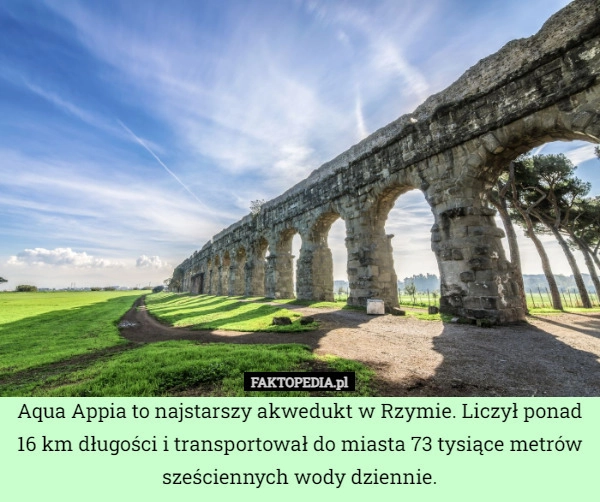 
    Aqua Appia to najstarszy akwedukt w Rzymie. Liczył ponad 16 km długości