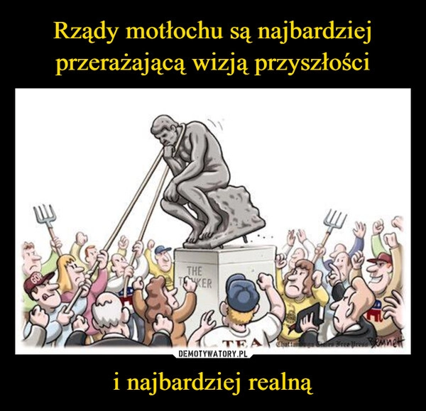 
    Rządy motłochu są najbardziej przerażającą wizją przyszłości i najbardziej realną