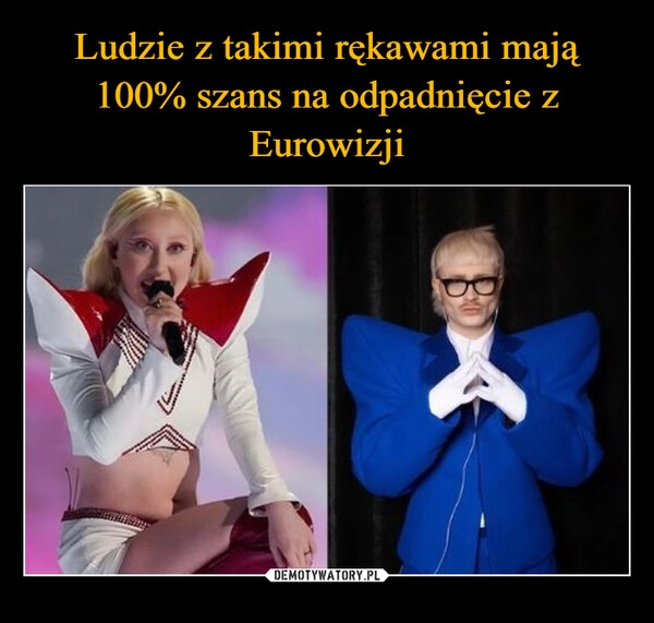 
    Ludzie z takimi rękawami mają 100% szans na odpadnięcie z Eurowizji