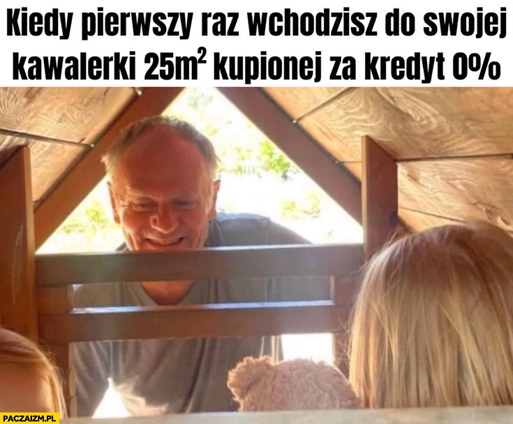 
    Tusk kiedy pierwszy raz wchodzisz do swojej kawalerki 25m kupionej za kredyt 0% procent