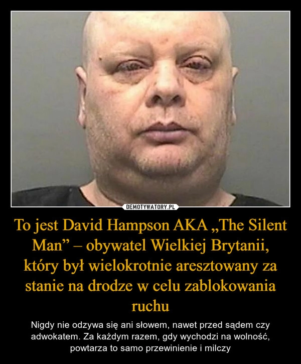 
    To jest David Hampson AKA „The Silent Man” – obywatel Wielkiej Brytanii, który był wielokrotnie aresztowany za stanie na drodze w celu zablokowania ruchu 