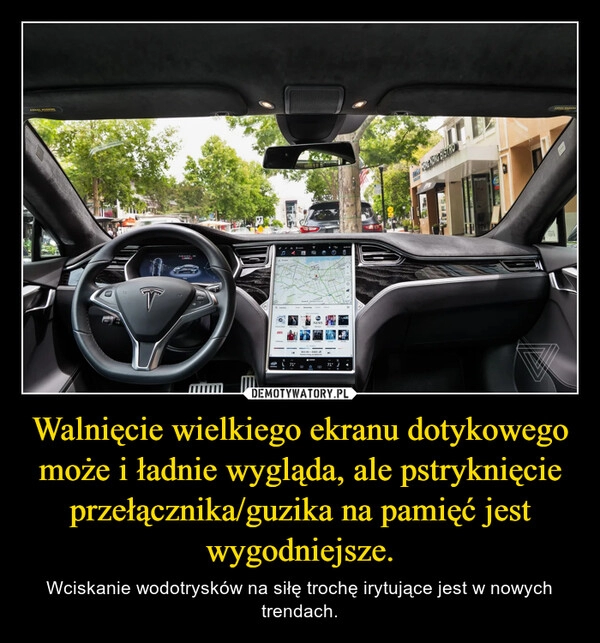 
    Walnięcie wielkiego ekranu dotykowego może i ładnie wygląda, ale pstryknięcie przełącznika/guzika na pamięć jest wygodniejsze.