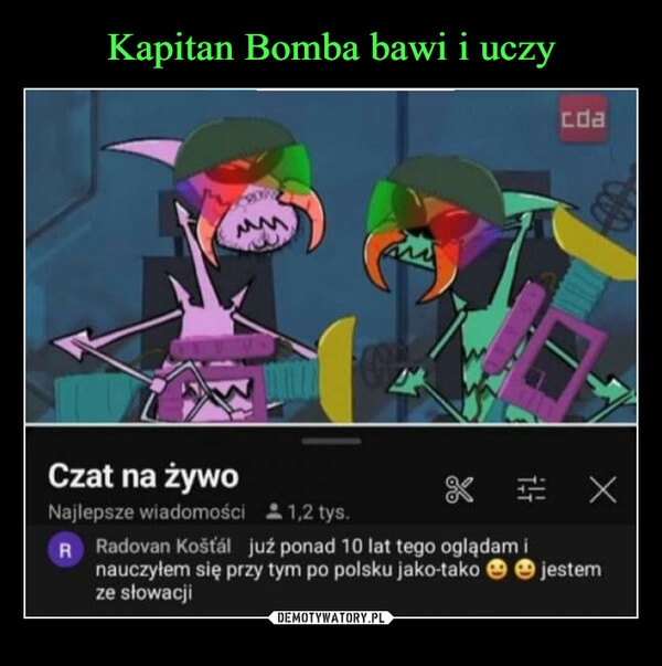 
    Kapitan Bomba bawi i uczy