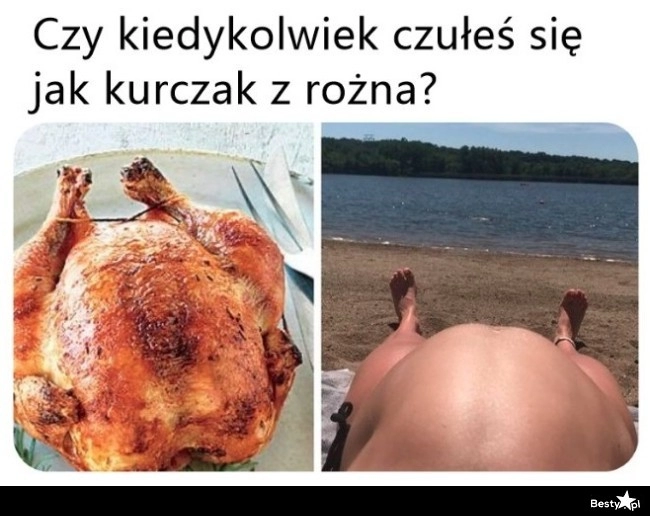 
    Niczym kurczak z rożna 