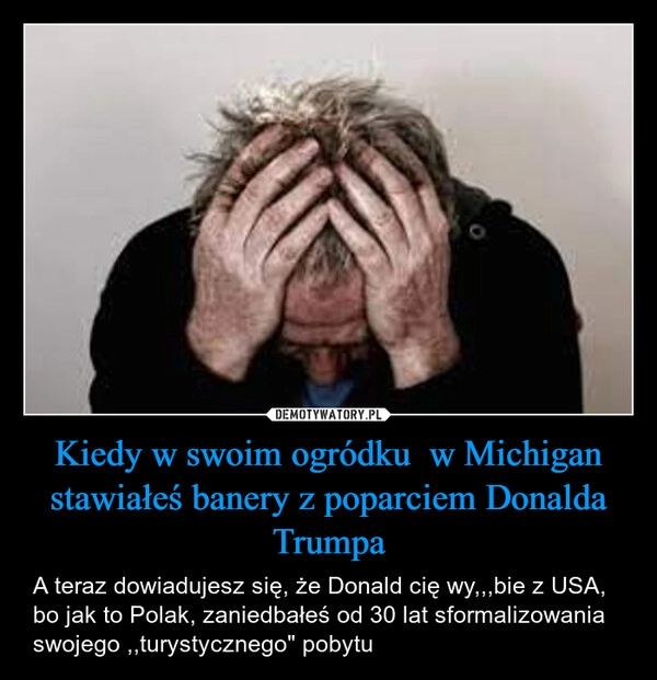 
    Kiedy w swoim ogródku  w Michigan stawiałeś banery z poparciem Donalda Trumpa