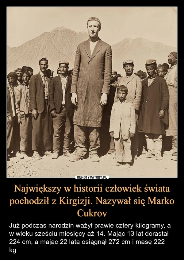 
    Największy w historii człowiek świata pochodził z Kirgizji. Nazywał się Marko Cukrov