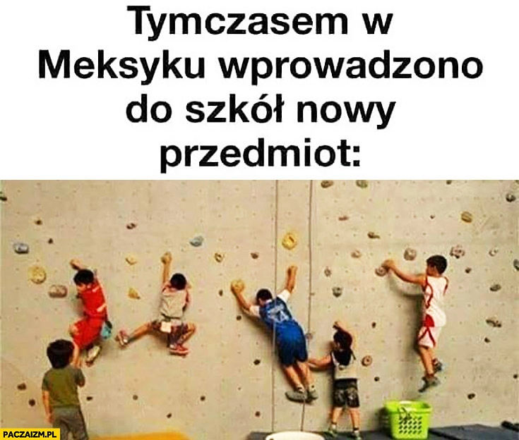 
    Tymczasem w Meksyku wprowadzono do szkół nowy przedmiot wspinaczka ścianka wspinaczkowa mur