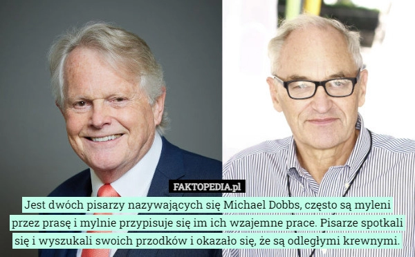 
    Jest dwóch pisarzy nazywających się Michael Dobbs, często są myleni przez