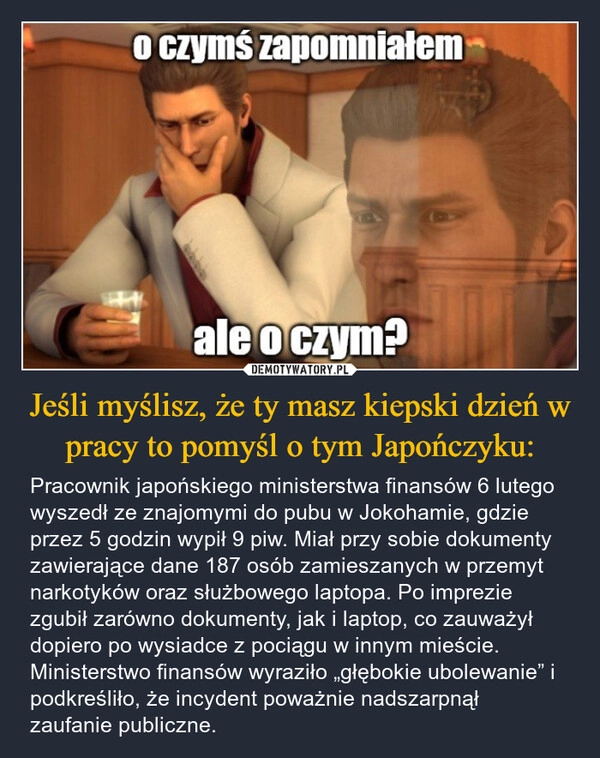 
    Jeśli myślisz, że ty masz kiepski dzień w pracy to pomyśl o tym Japończyku: