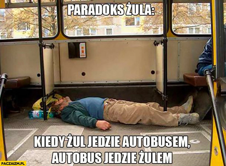 
    Paradoks żula kiedy żul jedzie autobusem autobus jedzie żulem