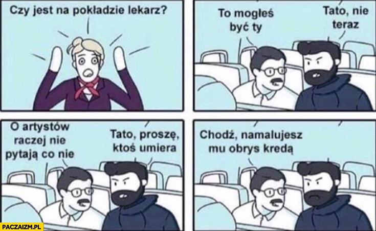 Samolot czy jest na pokładzie lekarz? To mogłeś być ty, tato nie teraz, o artystów raczej nie pytają, tato ktoś umiera, chodź namalujesz mu obrys kredą komiks