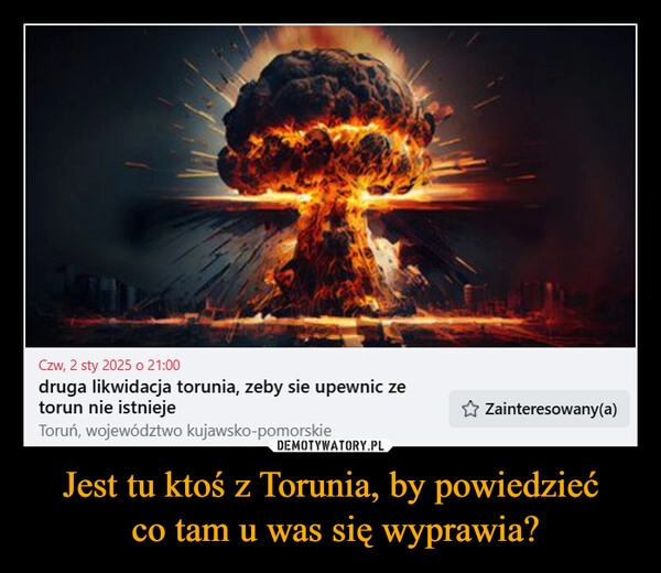 
    Jest tu ktoś z Torunia, by powiedzieć
 co tam u was się wyprawia?