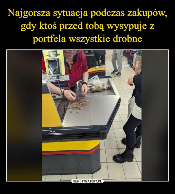 
    Najgorsza sytuacja podczas zakupów, gdy ktoś przed tobą wysypuje z portfela wszystkie drobne