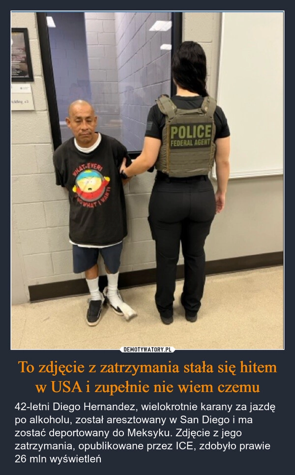 
    To zdjęcie z zatrzymania stała się hitem w USA i zupełnie nie wiem czemu