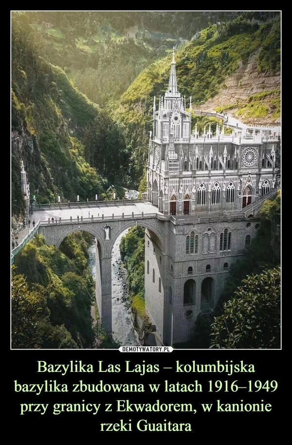 
    Bazylika Las Lajas – kolumbijska bazylika zbudowana w latach 1916–1949 przy granicy z Ekwadorem, w kanionie rzeki Guaitara