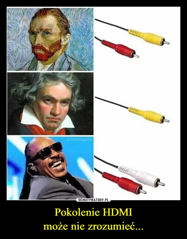 
    Pokolenie HDMI
może nie zrozumieć...