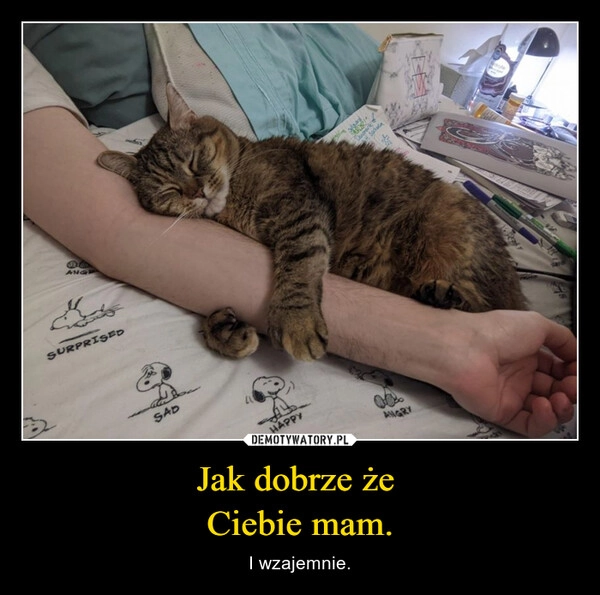 
    Jak dobrze że 
Ciebie mam.