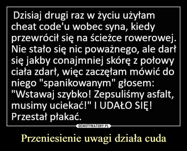 
    Przeniesienie uwagi działa cuda