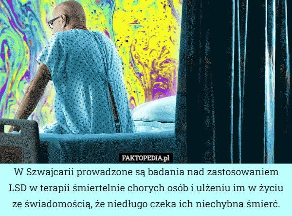 
    W Szwajcarii prowadzone są badania nad zastosowaniem LSD w terapii śmiertelnie